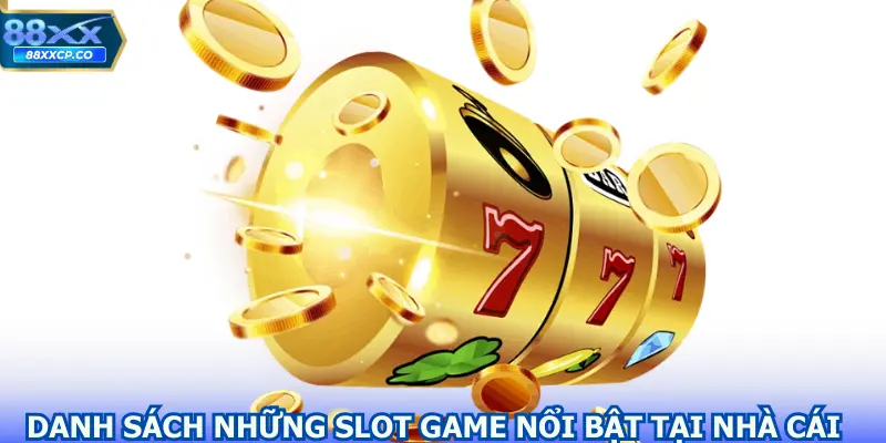 Danh sách những slot game nổi bật tại nhà cái