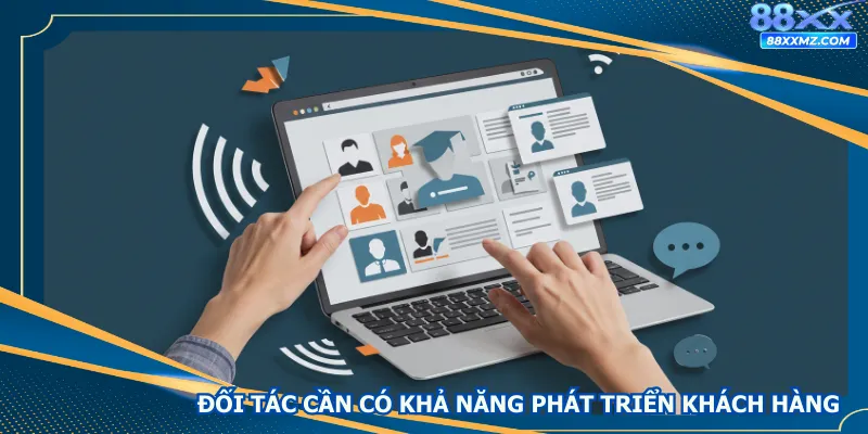 Các đối tác cần có khả năng phát triển khách hàng