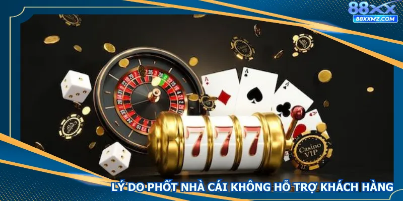 Lý do xuất hiện phốt nhà cái không hỗ trợ khách hàng