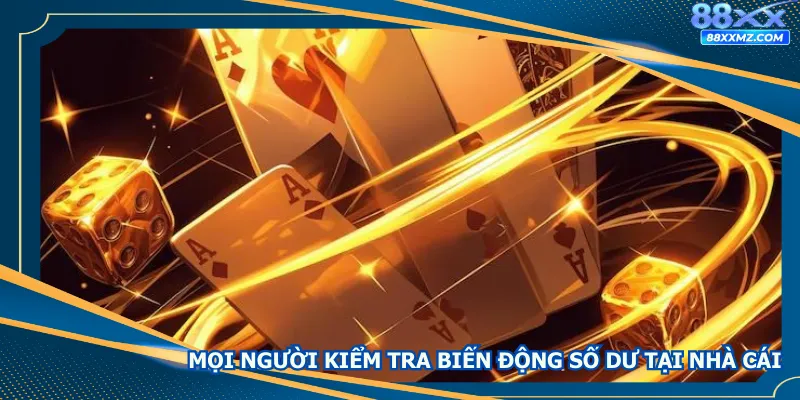 Mọi người có thể kiểm tra biến động số dư tại nhà cái