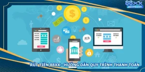 Rút Tiền 88XX - Hướng Dẫn Quy Trình Thanh Toán Nhanh Gọn